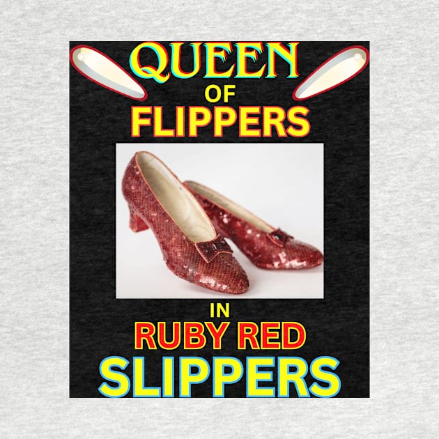 Queen of Flippers in Ruby Red Slippers by Cool Dude Studio 2662